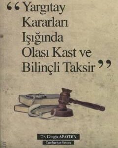 Yargıtay Kararları Işığında Olası Kast ve Taksirle Bilinçli Taksir